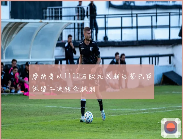 摩纳哥以1100万欧元买断法蒂巴萨保留二次转会权利