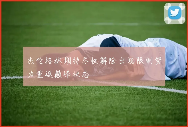 杰伦格林期待尽快解除出场限制努力重返巅峰状态